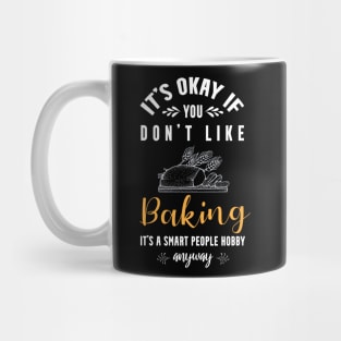 it's okay if you don't like baking, It's a smart people hobby anyway Mug